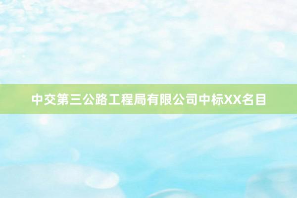 中交第三公路工程局有限公司中标XX名目